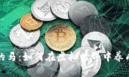 区块链游戏中的马：如何在虚拟世界中养成你的梦幻坐骑