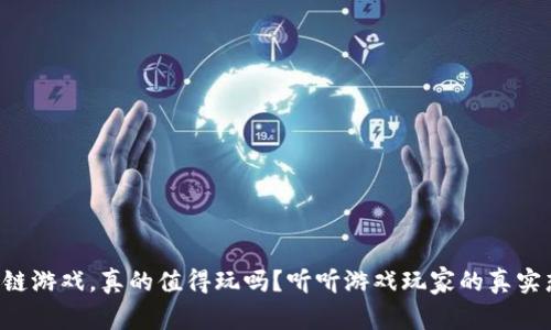 区块链游戏，真的值得玩吗？听听游戏玩家的真实想法！