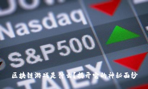 区块链游戏是什么？揭开它的神秘面纱