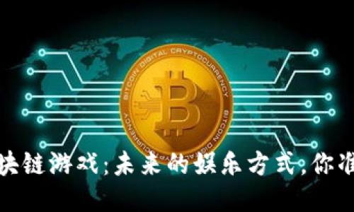 2022年区块链游戏：未来的娱乐方式，你准备好了吗？