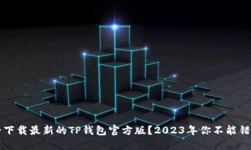 如何安全下载最新的TP钱包官方版？2023年你不能错过的指南
