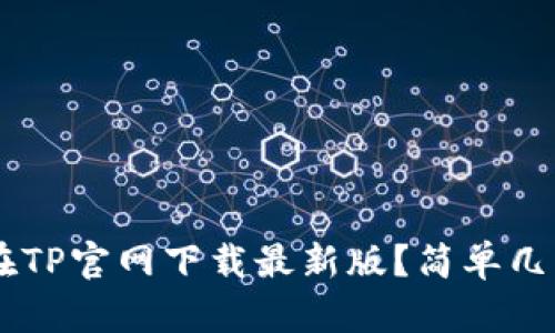 bialti怎么在TP官网下载最新版？简单几步教你搞定!