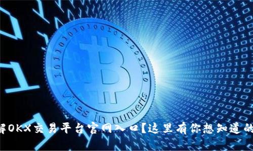 想了解OKX交易平台官网入口？这里有你想知道的一切！