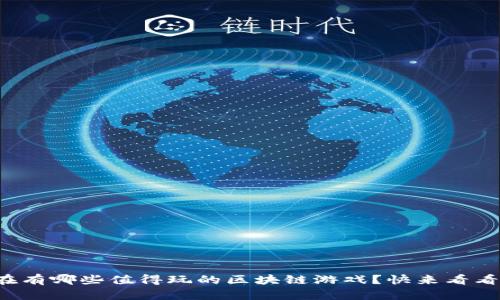 现在有哪些值得玩的区块链游戏？快来看看吧！