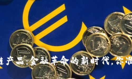 中国区块链产品：金融革命的新时代，你准备好了吗？
