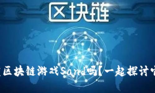 你知道沙盒区块链游戏Sand吗？一起探讨它的魅力吧！