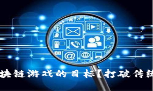 如何撰写区块链游戏的目标？打破传统，拥抱未来！
