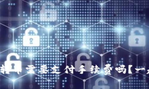 使用TP钱包转币需要支付手续费吗？一起来看看吧！