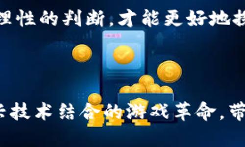   区块链游戏：你怎么看？热议新闻评论分享！ / 

 guanjianci 区块链游戏, 热议新闻, 游戏评论, 加密货币 /guanjianci 

区块链游戏的崛起

区块链游戏自诞生以来，就以其独特的游戏模型吸引了大量玩家的目光。大家可能会问，区块链游戏究竟是什么？简单来说，它结合了区块链技术与游戏世界，让玩家拥有真正的虚拟财产和游戏内资产的所有权。在这样的游戏中，玩家不仅能享受通关的乐趣，还能通过玩游戏而赚取真实的加密货币，这让许多热爱游戏的人们心动不已。

为何热议区块链游戏新闻

最近，区块链游戏的新闻更是频繁出现在各大媒体上。无论是关于某款新游戏的发布，还是某个项目的融资消息，都引发了广泛关注。有些人认为，这是一种新兴的玩法，将会引领未来的游戏潮流；而另一些人则对此持保留意见，认为这个领域仍然存在风险和不确定性。这种争论的激烈程度，恰恰反映了人们对区块链游戏的兴趣和关注。

区块链游戏的优势与劣势

在深入讨论之前，咱们先来看看区块链游戏的优势与劣势。只有在了解了这些基本的背景信息后，才能更好地参与到讨论中。

首先，区块链游戏的最大优势之一是透明度。因为所有的交易都在区块链上记录，玩家能够清晰看到每一笔交易的来龙去脉。这种透明性极大地增强了玩家的信任感。此外，区块链游戏还赋予玩家真正的资产所有权，极大地改变了传统游戏中“虚拟物品可以随时被开发商删除”的游戏规则。

然而，区块链游戏也有其劣势。首先，许多玩家对于加密货币和区块链技术仍不够熟悉，这使得他们在参与游戏时，可能会感到无所适从。其次，市场的不稳定性，也给不少投资者带来了风险。例如，某款游戏的代币一夜之间跌落的惨痛教训，频频上演。而且，区块链游戏的可玩性和趣味性，常常被玩家置于第二位，部分项目的设计只关注于盈利，导致游戏质量下降。

玩家对区块链游戏的看法

在各类论坛和社交平台上，玩家们的声音多种多样。有的玩家对此给予高度评价，认为区块链游戏的模式注入了新的活力，让传统游戏焕发新的生命。例如，他们会提到游戏中的资产可以交易，甚至可以通过投资获得可观的收益。还有的玩家乐于参与其中，体验这种“边玩边赚”的全新体验，认为未来的游戏应该向这样的方向发展。

而一些老玩家则持有怀疑态度，他们担心这种游戏会导致玩家的过度消费，以及最终对游戏体验的透支。他们指出，由于很多项目的盈利模型都过于依赖玩家的投资，可能导致一些玩家被吸引进入后，却难以拥有稳定的收益，这种模式可持续性存疑。

区块链游戏的未来展望

那么，区块链游戏的未来是什么样子的呢？在广大玩家和投资者的关注下，很多开发者开始探索更为创新的游戏模式。许多项目开始引入游戏道德机制，以减少投机行为，提高玩家的游戏体验。这一创新将有助于改善区块链游戏的长期价值。

同时，各大传统游戏公司也开始布局区块链领域，希望借助其技术提升游戏体验与玩家参与度。这种跨界合作，既能为玩家带来更丰富的选择，也可能进一步推动行业的发展。我们有理由相信，未来更多元化（不仅限于游戏）和更加成熟的区块链应用，会在这个广阔的领域中涌现。

相关问题探讨

问题一：区块链游戏是否会替代传统游戏？

关于区块链游戏是否会取代传统游戏的问题，大家的观点不一。一方面，区块链游戏将资产所有权与游戏体验结合，带来了全新的玩家体验，尤其是对于一些强调社交性和交易价值的游戏，具有显著的优势。许多年轻玩家对于能够将时间与金钱收回的模式表现出了浓厚兴趣，似乎为未来的游戏架构埋下了新的种子。

另一方面，传统游戏依然拥有庞大的用户基础和完善的生态系统。对于许多玩家而言，游戏的核心乐趣仍在于体验和剧情，而非金融收益。加之现阶段区块链技术仍在不断发展，离真的大规模普及还需时日。在这个过程当中，传统游戏与区块链游戏将会并存与互补，并非简单的替代关系。

问题二：如何判断一个区块链游戏的可靠性？

面对市场上如此多的区块链游戏，如何判断其可靠性成为玩家关注的一个重要问题。首先，查阅开发团队的背景是必不可少的，看看他们在游戏行业和区块链领域的经验与口碑。一个高质量的团队通常会推动项目的健康发展。

其次，查看游戏的技术架构。技术是否成熟，交互体验是否良好，都是判断游戏质量的重要因素。玩家可以通过试玩或查阅别人的体验评论来获取信息。

最后，参与在线社区的讨论也是一个不错的选择。活跃的社区往往能为项目的发展提供支持，同时也意味着开发者对玩家反馈的重视。通过社区内的互动，玩家可以更深入了解游戏及其背后的生态。

总的来说，尽管区块链游戏目前充满争议，但这种新兴的玩法无疑为游戏行业注入了新的活力。在面对热议的区块链游戏新闻时，玩家与开发者仅需保持开放的心态和理性的判断，才能更好地探索和体验这片新的游戏天地。

总结

在未来的日子里，区块链游戏将继续吸引各种关注和讨论。随着技术的进步，行业的规范和发展，玩家的游戏体验也会提升。让我们拭目以待，期待这场将传统游戏与新兴技术结合的游戏革命，带来更多的精彩！