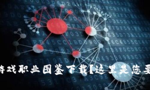 寻找区块链游戏职业图鉴下载？这里是您要的详细指南！
