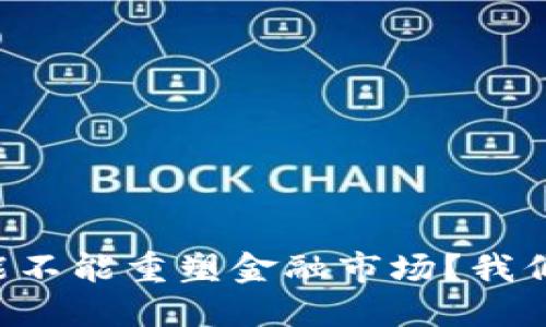 区块链能不能重塑金融市场？我们来聊聊！