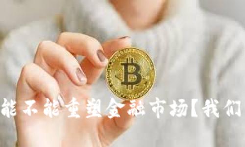 区块链能不能重塑金融市场？我们来聊聊！