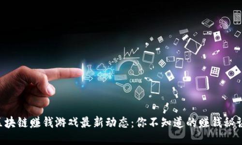 区块链赚钱游戏最新动态：你不知道的赚钱秘诀！