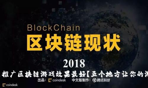 bias在哪里推广区块链游戏效果最好？五个地方让你的游戏火起来！