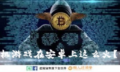 “为什么区块链手机游戏在安卓上这么火？让我们细聊一下！”