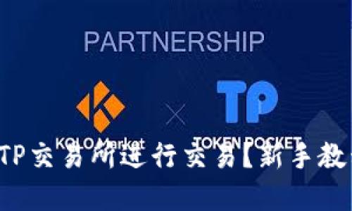 如何在TP交易所进行交易？新手教程来啦！