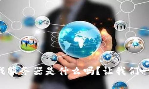 “你知道区块链游戏服务器是什么吗？让我们一起探讨这个热潮！”