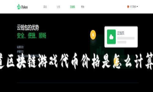 你知道区块链游戏代币价格是怎么计算的吗？