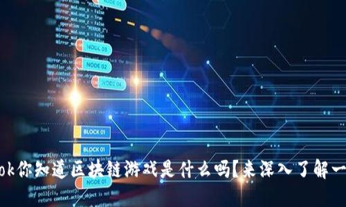 aktiiok你知道区块链游戏是什么吗？来深入了解一下吧！