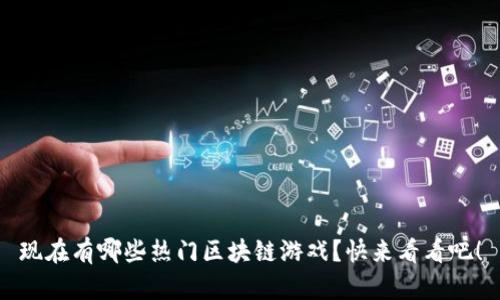 现在有哪些热门区块链游戏？快来看看吧！