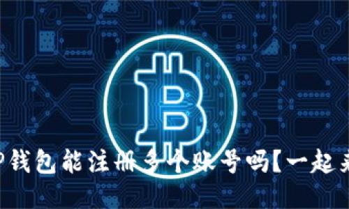 你知道TP钱包能注册多个账号吗？一起来看看吧！