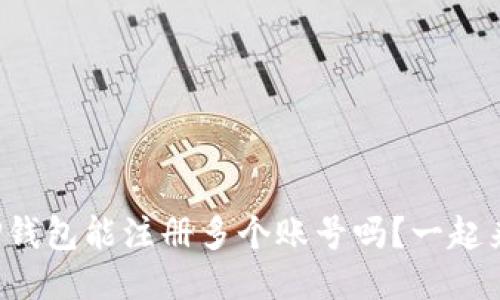 你知道TP钱包能注册多个账号吗？一起来看看吧！