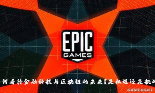 如何看待金融科技与区块链的未来？是机遇还是挑战？