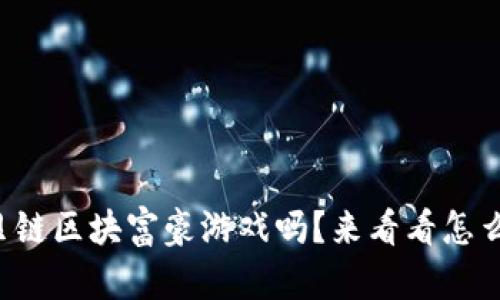 你也想玩诺贝链区块富豪游戏吗？来看看怎么玩才最赚钱！