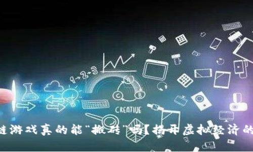 区块链游戏真的能“搬砖”吗？揭开虚拟经济的秘密！