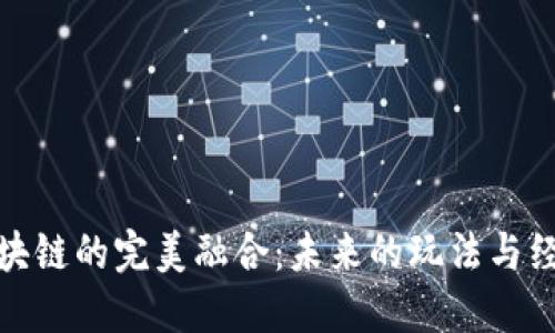 游戏与区块链的完美融合：未来的玩法与经济新领域