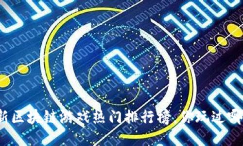 最新区块链游戏热门排行榜，你玩过哪些？