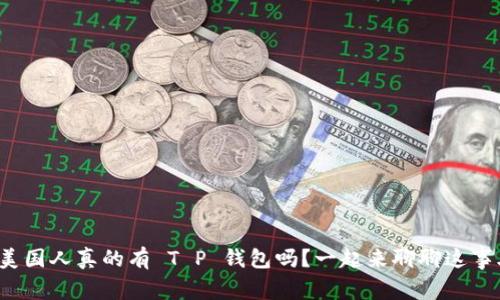 : 美国人真的有 T P 钱包吗？一起来聊聊这事儿！