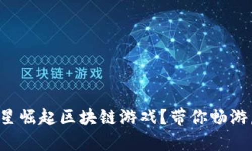 怎么玩星星崛起区块链游戏？带你畅游虚拟宇宙！