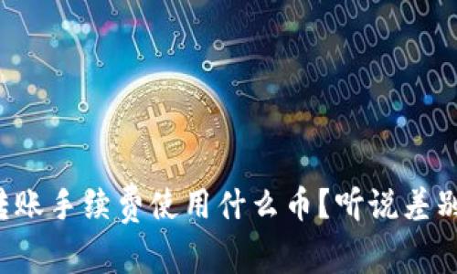 TP钱包转账手续费使用什么币？听说差别可大了！
