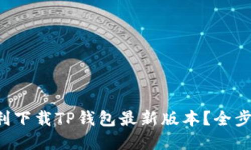 如何顺利下载TP钱包最新版本？全步骤解说！