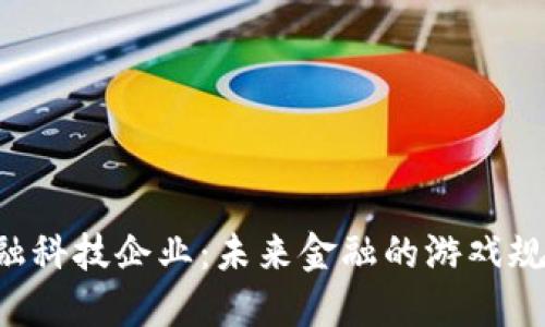 区块链金融科技企业：未来金融的游戏规则改变者！