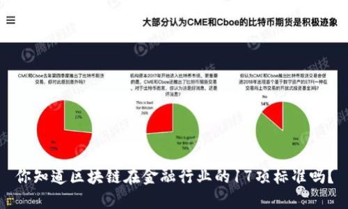 你知道区块链在金融行业的17项标准吗？