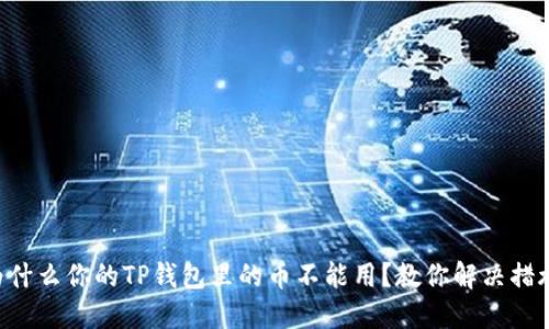 为什么你的TP钱包里的币不能用？教你解决措施！