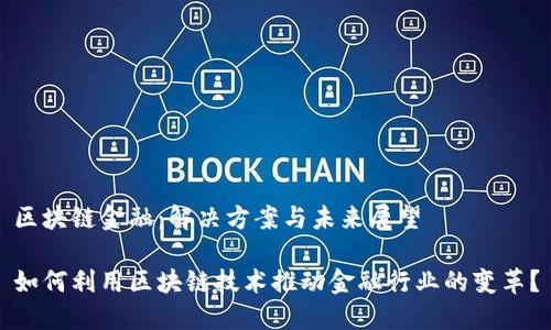 区块链金融：解决方案与未来展望

如何利用区块链技术推动金融行业的变革？