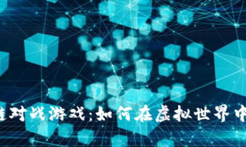 大型区块链对战游戏：如何在虚拟世界中争夺胜利？