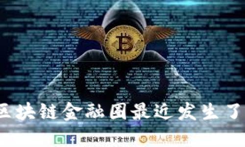 你知道区块链金融圈最近发生了什么吗？