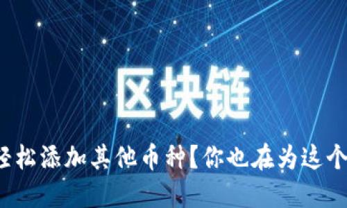 TP钱包如何轻松添加其他币种？你也在为这个问题烦恼吗？