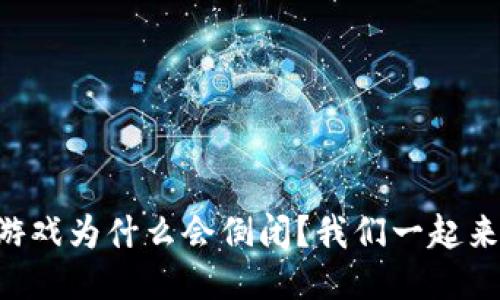 区块链游戏为什么会倒闭？我们一起来聊聊吧！
