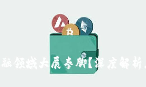 区块链如何在金融领域大展拳脚？深度解析应用与未来趋势！