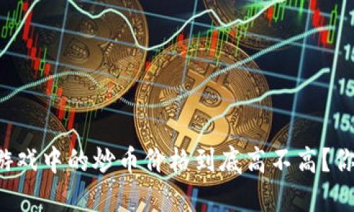 区块链游戏中的炒币价格到底高不高？你怎么看？