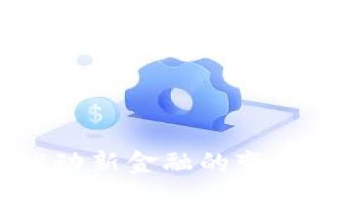 区块链如何推动新金融的变革？让我们聊聊！