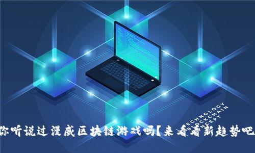 你听说过漫威区块链游戏吗？来看看新趋势吧！