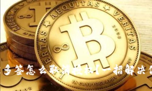 TP钱包被多签怎么取消授权？一招解决你的烦恼！