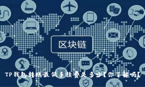 TP钱包转账最低手续费是多少？你了解吗？