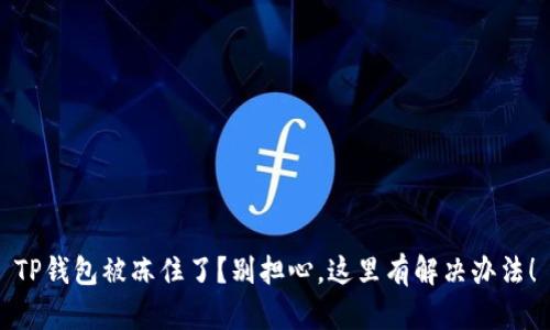 TP钱包被冻住了？别担心，这里有解决办法！